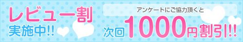 【レビュー割】ご指名して頂いたキャストや当店についてアンケートにご協力頂いたお客様には1000円割引