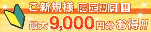 ご新規様限定！最大9000円割引