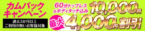 ▼【大好評につき再登場！】カムバックキャンペーン開催★60分コース トップレスOP込10,000円※過去3ヶ月以上、ご利用の無いお客様対象