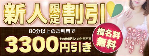 期間限定『新人割』！新人の女の子80分以上で3,300円割引き＆指名料無料