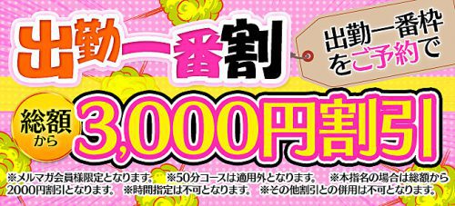 ♢出勤1番がお得♢出勤1番でご予約頂いたお客様限定で総額から“3.000円”割引